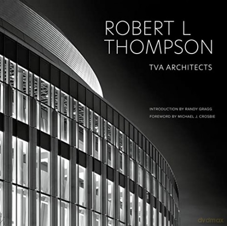 Robert L. Thompson: TVA Architects - Robert L. Thompson FAIA [KSIĄŻKA]