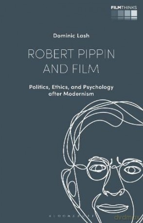 Robert Pippin and Film: Politics, Ethics, and Psychology after Modernism (Film Thinks) - Dr Dominic Lash [KSIĄŻKA]