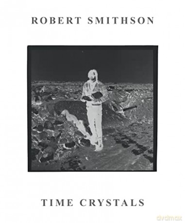 Robert Smithson: Time Capsules (Monash University Museum of Modern Art (Muma)): Time Crystals (Monash University Museum of Art) - Stephen Melville [KSIĄŻKA]