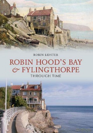 Robin Hoods Bay and Fylingthorpe Through Time - Robin Lidster [KSIĄŻKA]