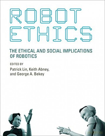 Robot Ethics: The Ethical and Social Implications of Robotics (Intelligent Robotics and Autonomous Agents series) - Patrick Lin [KSIĄŻKA]