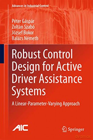 Robust Control Design for Active Driver Assistance Systems: A Linear-Parameter-Varying Approach (Advances in Industrial Control) - Balazs Nemeth [KSIĄŻKA]