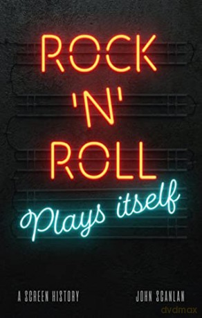 Rock 'n' Roll Plays Itself: A Screen History - John Scanlan [KSIĄŻKA]