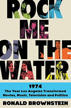 Rock Me on the Water: 1974--the Year Los Angeles Transformed Movies, Music, Television and Politics - Ronald Brownstein [KSIĄŻKA]