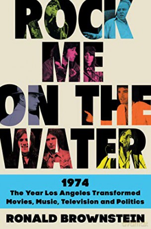 Rock Me on the Water: 1974-The Year Los Angeles Transformed Movies, Music, Television, and Politics - Ronald Brownstein [KSIĄŻKA]