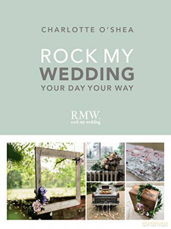 Rock My Wedding: Your Day Your Way - Charlotte O'Shea [KSIĄŻKA]
