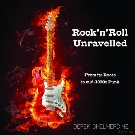 Rock 'n' Roll Unravelled: From its Roots to Mid-1970s Punk - Derek Shelmerdine [KSIĄŻKA]