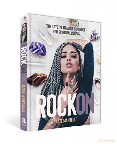 Rock On: The Crystal Healing Handbook for Spiritual Rebels - Kate Mantello [KSIĄŻKA]