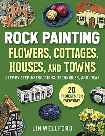 Rock Painting Flowers, Cottages, Houses, and Towns: Step-by-Step Instructions, Techniques, and Ideas-20 Projects for Everyone - Lin Wellford [KSIĄŻKA]