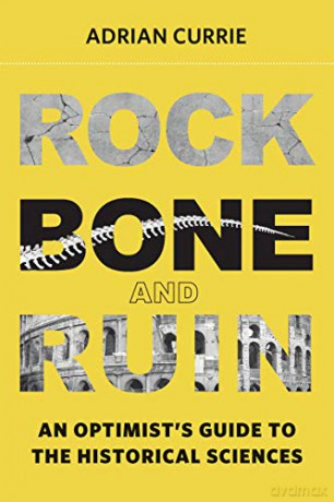 Rock, Bone, and Ruin: An Optimist's Guide to the Historical Sciences (Life and Mind: Philosophical Issues in Biology and Psychology) - Adrian Currie [KSIĄŻKA]