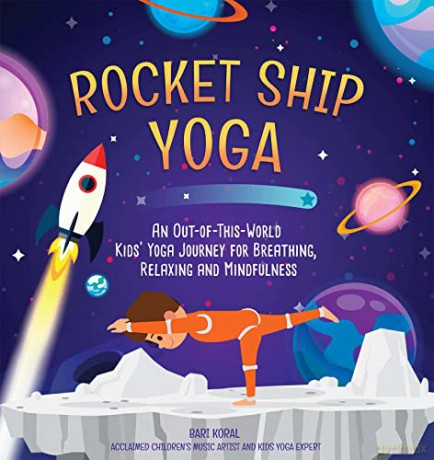 Rocket Ship Yoga: An Out-of-This-World Kids Yoga Journey for Breathing, Relaxing and Mindfulness (Yoga Poses for Kids, Mindfulness for Kids Activities) - Bari Koral [KSIĄŻKA]