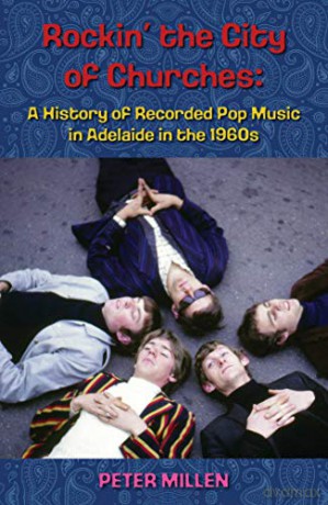 Rockin' the City of Churches: A History of Recorded Pop Music in Adelaide in the 1960s - Peter Millen [KSIĄŻKA]