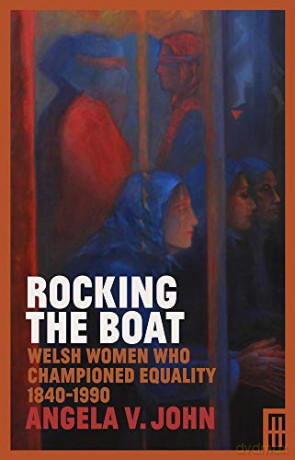 Rocking the Boat: Welsh Women who Championed Equality 1840-1990 - Angela V. John [KSIĄŻKA]