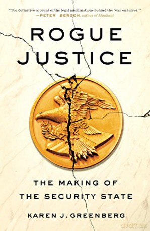 Rogue Justice: The Making of the Security State - Karen J. Greenberg [KSIĄŻKA]