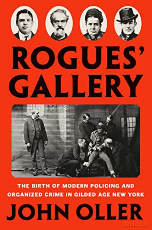 Rogues' Gallery: The Birth of Modern Policing and Organized Crime in Gilded Age New York - John Oller [KSIĄŻKA]
