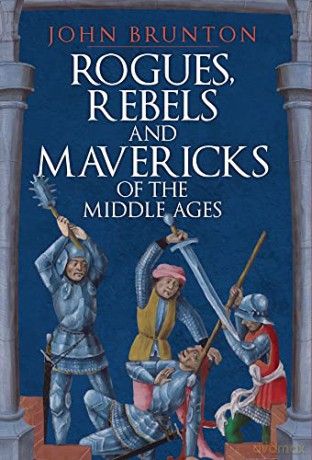 Rogues, Rebels and Mavericks of the Middle Ages - John Brunton [KSIĄŻKA]