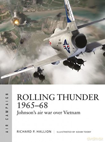 Rolling Thunder 1965-68: Johnson's air war over Vietnam (Air Campaign) - Dr Richard P. Hallion [KSIĄŻKA]