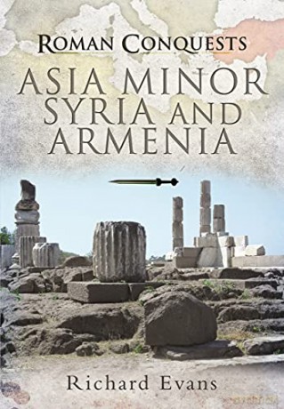 Roman Conquests: Asia Minor, Syria and Armenia - Richard Evans [KSIĄŻKA]