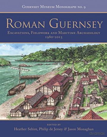 Roman Guernsey: Excavations, Fieldwork and Maritime Archaeology 1980-2015 (Guernsey Museum Monographs) - Heather Sebire [KSIĄŻKA]