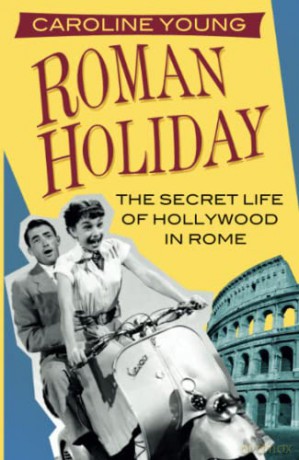 Roman Holiday: The Secret Life of Hollywood in Rome - Young [KSIĄŻKA]