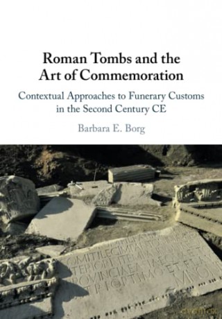 Roman Tombs and the Art of Commemoration: Contextual Approaches to Funerary Customs in the Second Century CE - Barbara E. Borg [KSIĄŻKA]