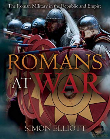 Romans at War: The Roman Military in the Republic and Empire - Simon Elliott [KSIĄŻKA]