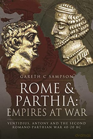 Rome and Parthia: Empires at War: Ventidius, Antony and the Second Romano-Parthian War, 40 20 BC - Gareth C Sampson [KSIĄŻKA]