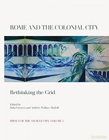 Rome and the Colonial City: Rethinking the Grid: 3 (Impact of the Ancient City) - Sofia Greaves [KSIĄŻKA]