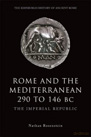 Rome and the Mediterranean 290 to 146 BC: The Imperial Republic (The Edinburgh History of Ancient Rome) - Nathan Rosenstein [KSIĄŻKA]