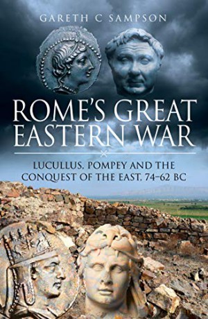 Rome's Great Eastern War: Lucullus, Pompey and the Conquest of the East, 74-62 BC - Gareth C Sampson [KSIĄŻKA]