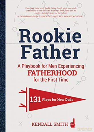 Rookie Father: A Playbook for Men Experiencing Fatherhood for the First Time - Kendall Smith [KSIĄŻKA]