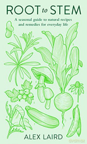 Root to Stem: A seasonal guide to natural recipes and remedies for everyday life - Alex Laird [KSIĄŻKA]