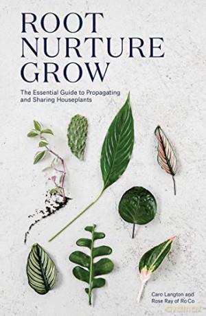Root, Nurture, Grow: The Essential Guide to Propagating and Sharing Houseplants - Caro Langton [KSIĄŻKA]