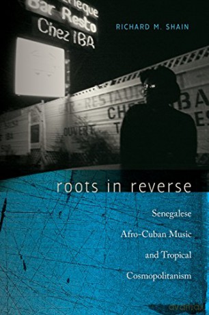 Roots in Reverse: Senegalese Afro-Cuban Music and Tropical Cosmopolitanism (Music/Culture) - Richard M. Shain [KSIĄŻKA]