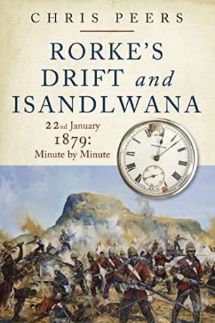 Rorke's Drift and Isandlwana: 22nd January 1879: Minute by Minute - Chris Peers [KSIĄŻKA]