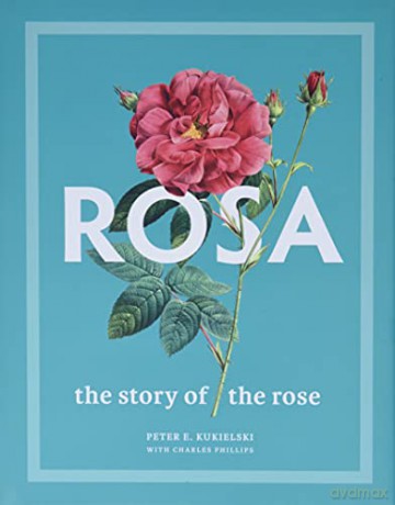 Rosa: The Story of the Rose - Peter E. Kukielski [KSIĄŻKA]