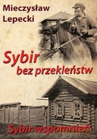 Sybir bez przekleństw Sybir wspomnień - Mieczysław Lepecki [KSIĄŻKA]