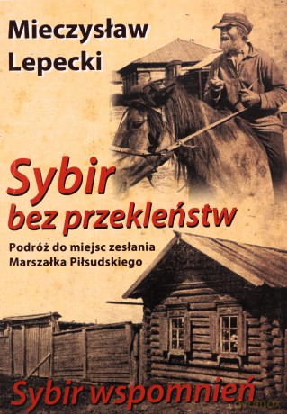 Sybir bez przekleństw Sybir wspomnień - Mieczysław Lepecki [KSIĄŻKA]
