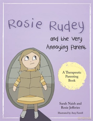 Rosie Rudey and the Very Annoying Parent: A story about a prickly child who is scared of getting close (Therapeutic Parenting Books) - Sarah Naish and Rosie Jefferies [KSIĄŻKA]