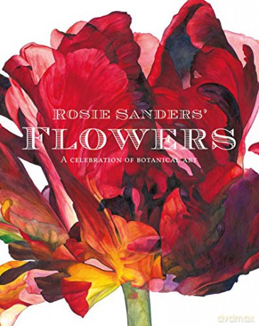 Rosie Sanders' Flowers: A celebration of botanical art - Rosie Sanders [KSIĄŻKA]