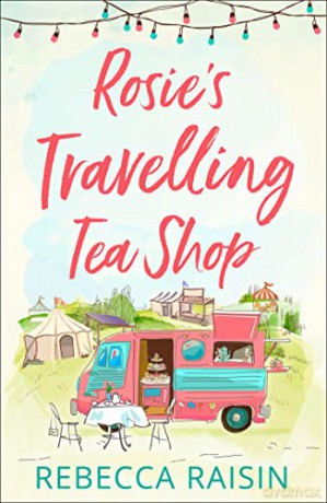 Rosie's Travelling Tea Shop: An absolutely perfect laugh out loud romantic comedy - Rebecca Raisin [KSIĄŻKA]