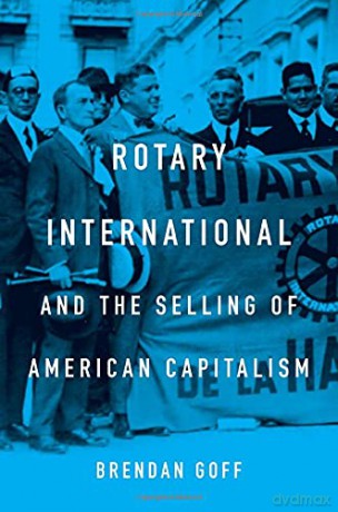 Rotary International and the Selling of American Capitalism - Brendan Goff [KSIĄŻKA]