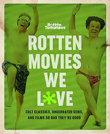 Rotten Movies We Love: Cult Classics, Underrated Gems, and Films So Bad They're Good - The Editors of Rotten Tomatoes [KSIĄŻKA]