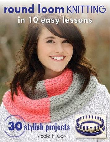Round Loom Knitting In 10 Easy Lessons: 30 Stylish Projects - Nicole F. Cox [KSIĄŻKA]