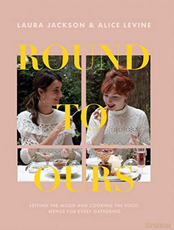 Round to Ours: Setting the mood and cooking the food: menus for every gathering - Alice Levine [KSIĄŻKA]