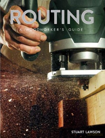 Routing: A Woodworker's Guide - Stuart Lawson [KSIĄŻKA]