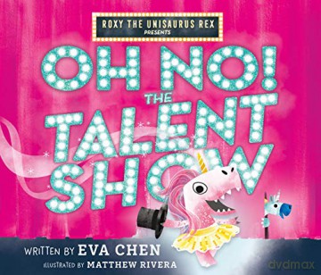 Roxy the Unisaurus Rex Presents: Oh No! the Talent Show - Eva Chen [KSIĄŻKA]