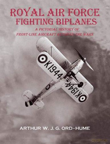 Royal Air Force Fighting Biplanes: A Pictorial History of Front-Line Aircraft between the Wars - Arthur W J G Ord-Hume [KSIĄŻKA]