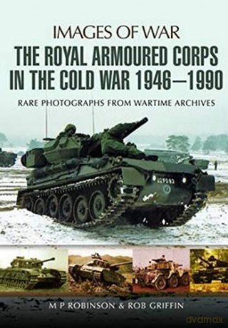 Royal Armoured Corps in Cold War 1946 - 1990 (Images of War) - M. P. Robinson [KSIĄŻKA]