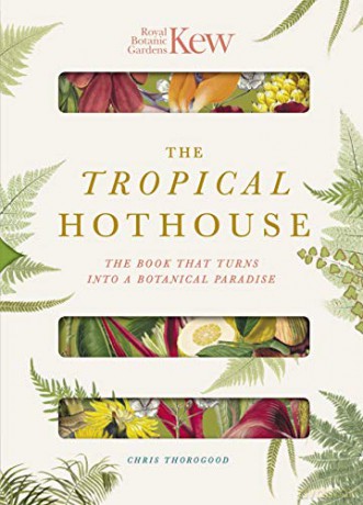 Royal Botanic Gardens Kew - The Tropical Hothouse: The book that turns into a botanical paradise - Chris Thorogood [KSIĄŻKA]